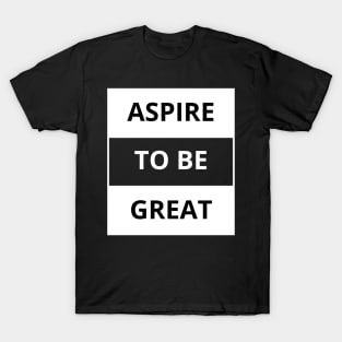 Aspire to be great T-Shirt